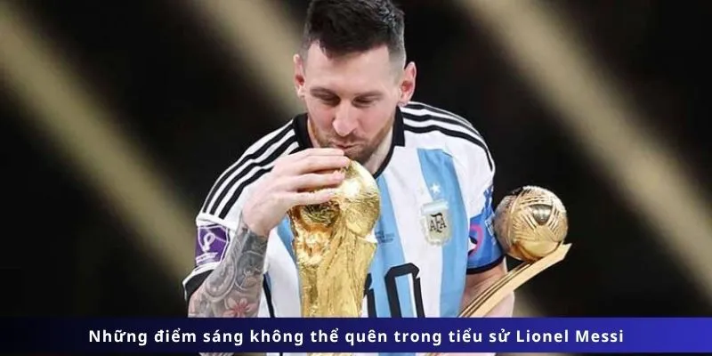 Tiểu sử Lionel Messi : Những điểm sáng không thể quên