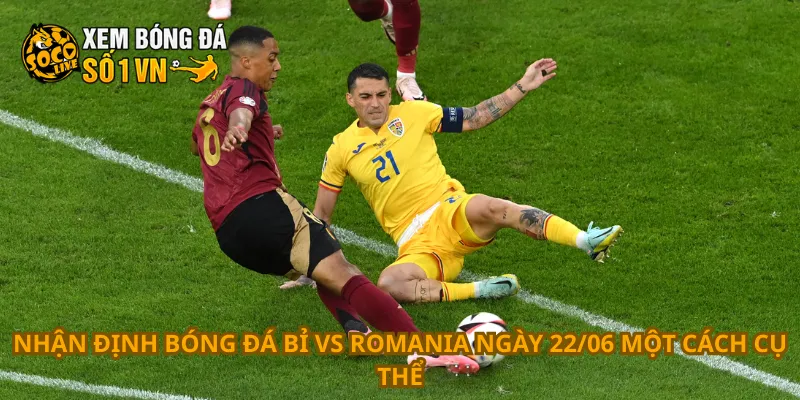 Nhận định bóng đá Bỉ vs Romania ngày 22/06 một cách cụ thể