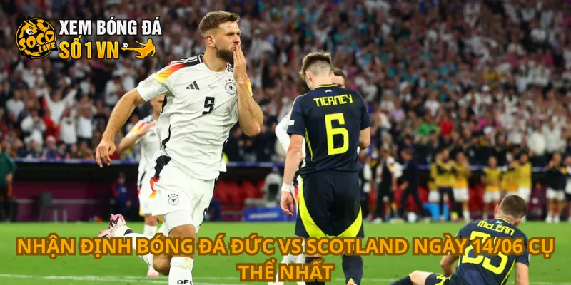 Nhận Định Bóng Đá Đức Vs Scotland Ngày 14/06 1 Nhận định bóng đá Đức vs Scotland ngày 14/06 cụ thể nhất
