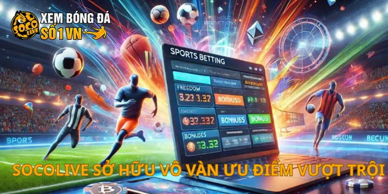 SOCOLIVE 7 SOCOLIVE sở hữu vô vàn ưu điểm vượt trội