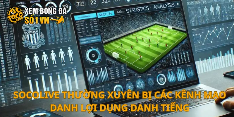 SOCOLIVE 10 SOCOLIVE thường xuyên bị các kênh mạo danh lợi dụng danh tiếng