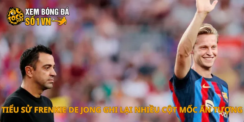 Tiểu sử Frenkie de Jong ghi lại nhiều cột mốc ấn tượng