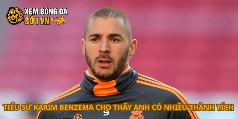 Tiểu sử Karim Benzema cho thấy anh có nhiều thành tích