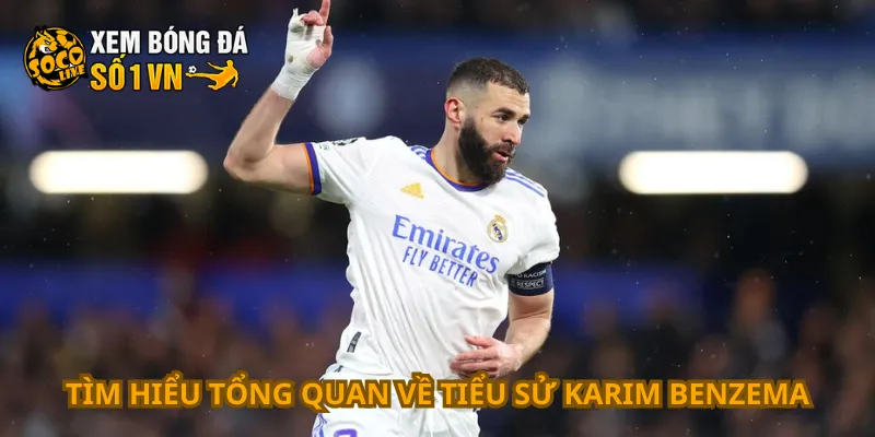 Tìm hiểu tổng quan về tiểu sử Karim Benzema